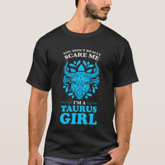 you don't really scare me I'm a taurus girl zodiac T-Shirt