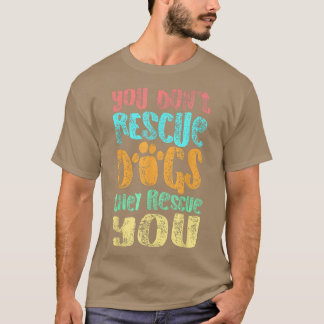 You Dont Rescue Dogs They Rescue You Animal Rescue T-Shirt