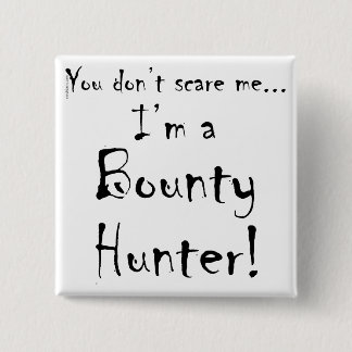 You don't scare me...Bounty Hunter Button