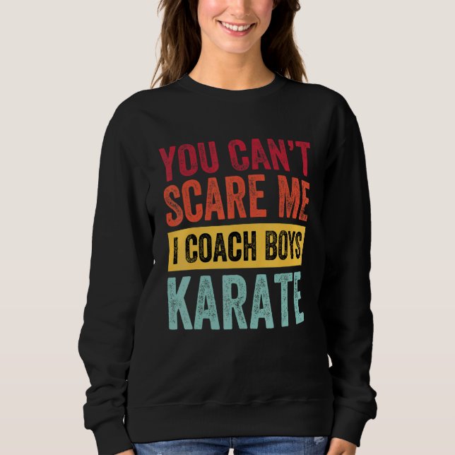 You Dont Scare Me I Coach Boys Karate  Coach Sayin Sweatshirt (Front)