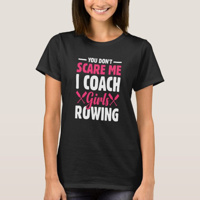 You Don't Scare Me I Coach Girl Rowing Boat Rowing T-Shirt (Front)