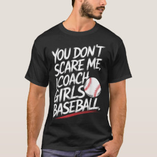 You Dont Scare Me I Coach Girls Baseball Funny Tra T-Shirt
