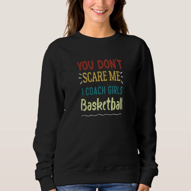 You Don't Scare Me I Coach Girls Basketball  1 Sweatshirt (Front)