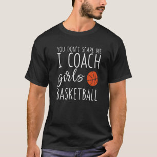 You Don't Scare Me I Coach Girls Basketball    1 T-Shirt