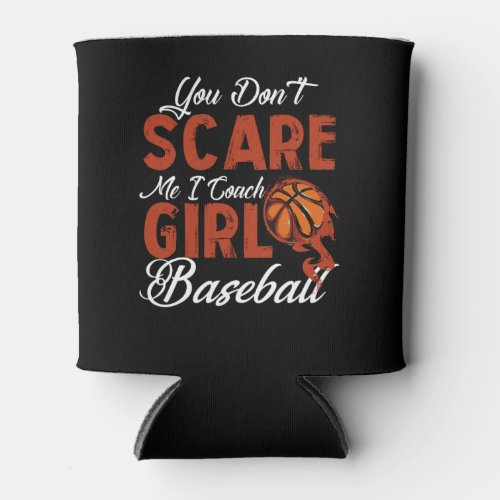 You Dont Scare Me I Coach Girls Basketball Can Cooler