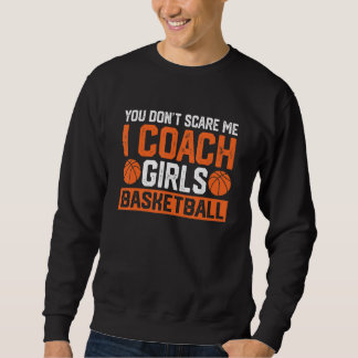 You Don't Scare Me I Coach Girls Basketball Coac Sweatshirt