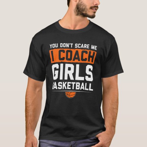 You Dont Scare Me I Coach Girls Basketball  Coach  T_Shirt