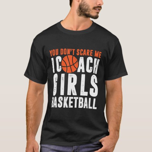 You Dont Scare Me I Coach Girls Basketball Gift T_Shirt