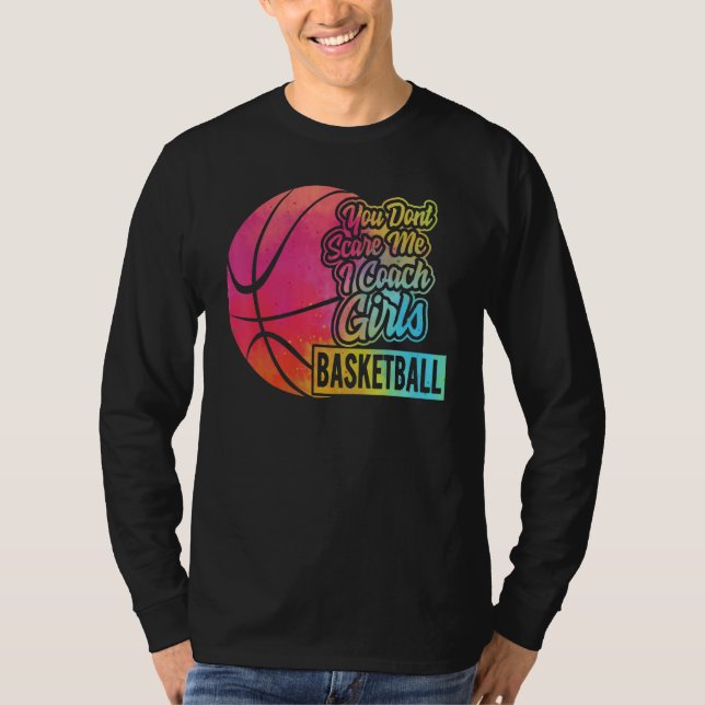You Don't Scare Me I Coach Girls Basketball Sport  T-Shirt (Front)