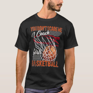 You Don't Scare Me I Coach Girls Basketball Sport T-Shirt