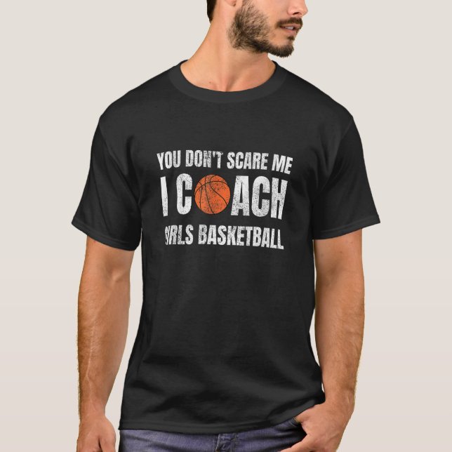 You Don't Scare Me I Coach Girls Basketball Sports T-Shirt (Front)