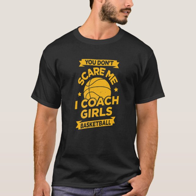 You Don't Scare Me I Coach Girls Basketball T-Shirt (Front)