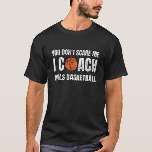 You Don't Scare Me I Coach Girls Basketball T-Shirt