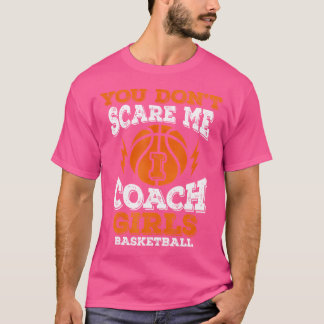 You Don'T Scare Me I Coach Girls Basketball T-Shirt