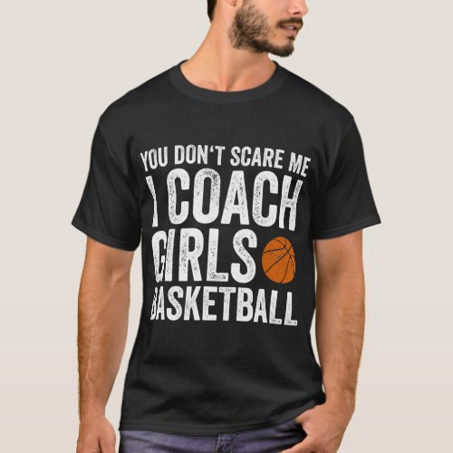 You Dont Scare Me I Coach Girls Basketball T_Shirt
