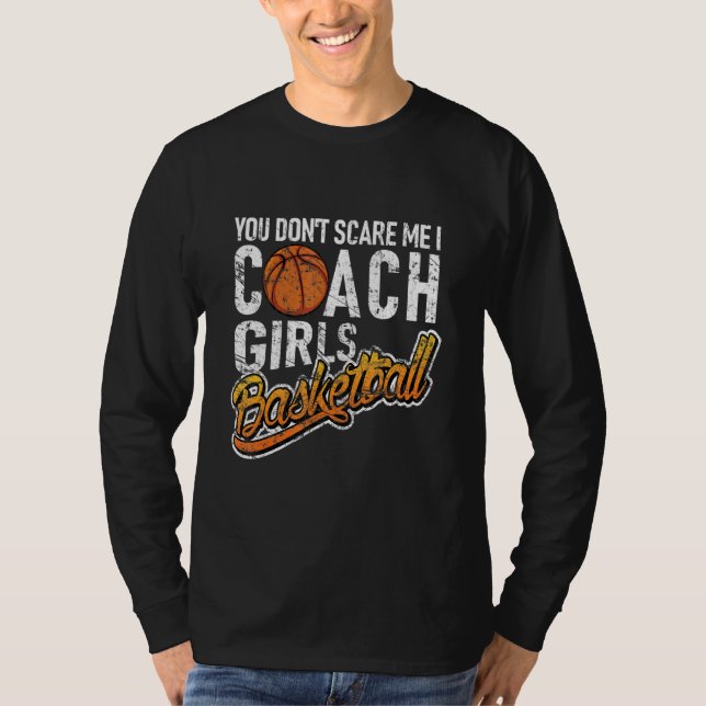 You Don't Scare Me I Coach Girls Basketball T-Shirt (Front)