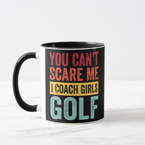 You Dont Scare Me I Coach Girls Golf Funny Coach Mug
