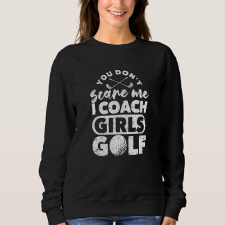 You Don't Scare Me I Coach Girls Golf   Golfing Co Sweatshirt