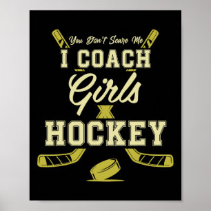 You Dont Scare Me I Coach Girls Hockey Coaches Poster
