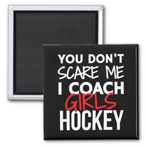 You dont scare me I coach girls hockey Magnet