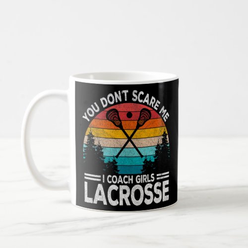 You Dont Scare Me I Coach Girls Lacrosse Coach Re Coffee Mug