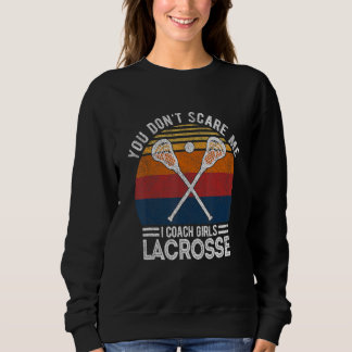 You Don't Scare Me I Coach Girls Lacrosse Coach Re Sweatshirt