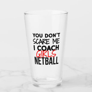 You don't scare me I coach girls netball Glass