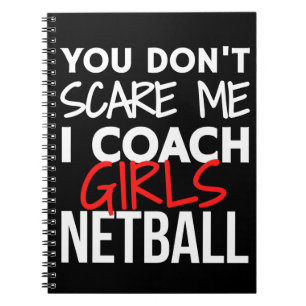 You don't scare me I coach girls netball. Notebook