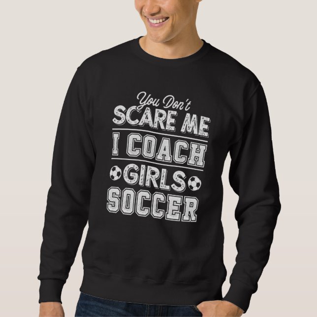 You Don't Scare Me I Coach Girls  Soccer Coach Sweatshirt (Front)