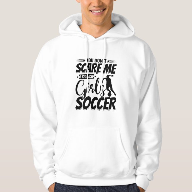 You Don't Scare Me I Coach Girls Soccer Funny Gift Hoodie (Front)