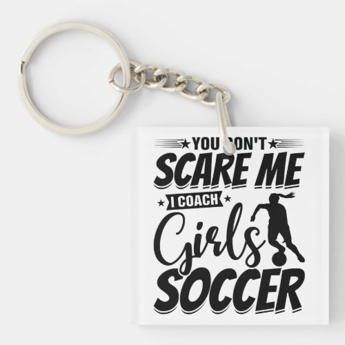 You Dont Scare Me I Coach Girls Soccer Funny Gift Keychain