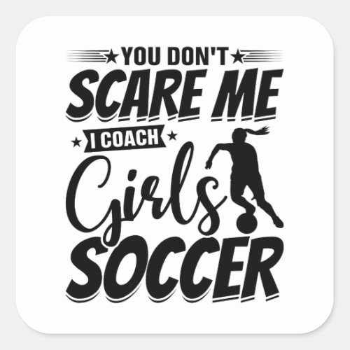 You Dont Scare Me I Coach Girls Soccer Funny Gift Square Sticker