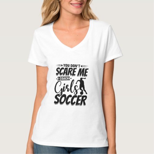 You Dont Scare Me I Coach Girls Soccer Funny Gift T_Shirt