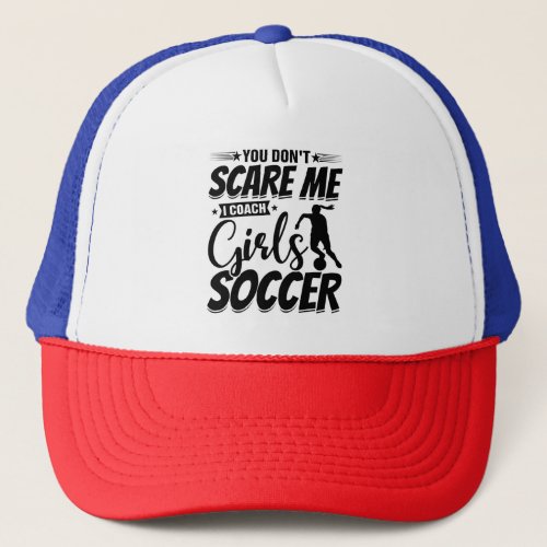 You Dont Scare Me I Coach Girls Soccer Funny Gift Trucker Hat