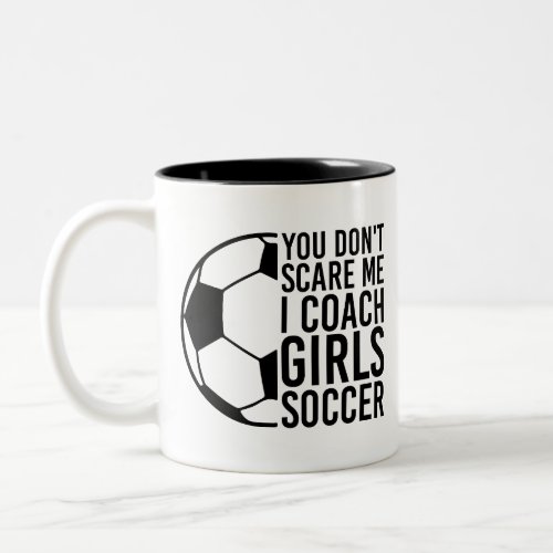 You Dont Scare Me I Coach Girls Soccer Funny Gift Two_Tone Coffee Mug