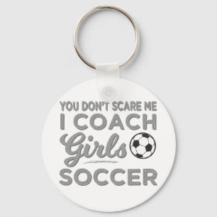 You Don't Scare Me I Coach Girls Soccer Keychain