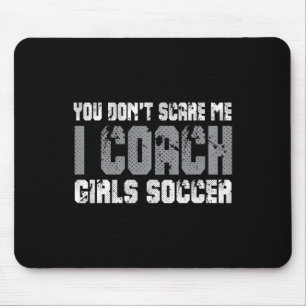 You Don't Scare Me I Coach Girls Soccer  Mouse Pad