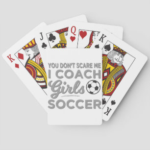 You Don't Scare Me I Coach Girls Soccer Poker Cards