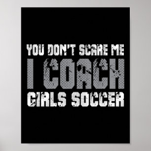 You Don't Scare Me I Coach Girls Soccer Poster