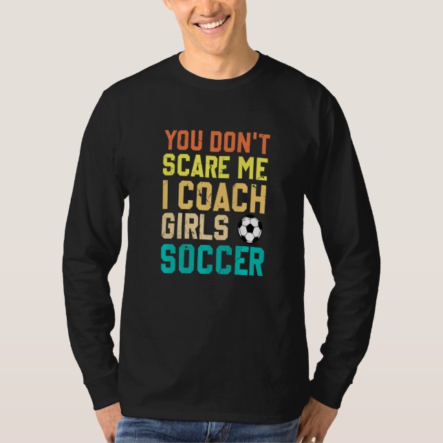 You Don't Scare Me I Coach Girls Soccer Sports T-Shirt (Front)