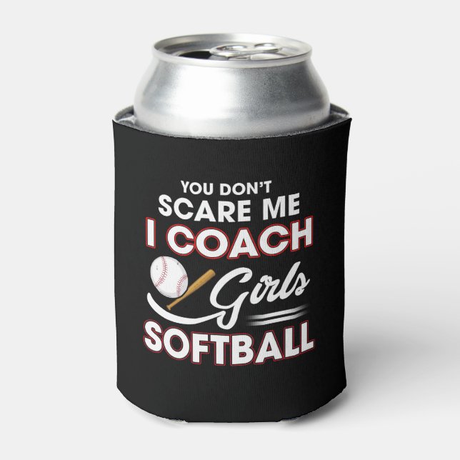 You Don't Scare Me I Coach Girls Softball Can Cooler (Can Front)