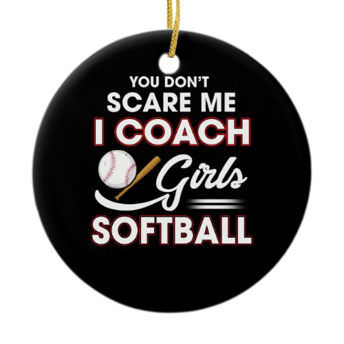 You Don't Scare Me I Coach Girls Softball Ceramic Ornament