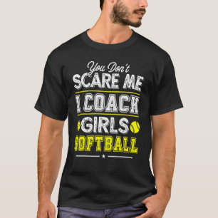 You Don't Scare Me I Coach Girls Softball Coach 1 T-Shirt