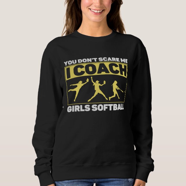 You Don't Scare Me I Coach Girls Softball Coach Tr Sweatshirt (Front)