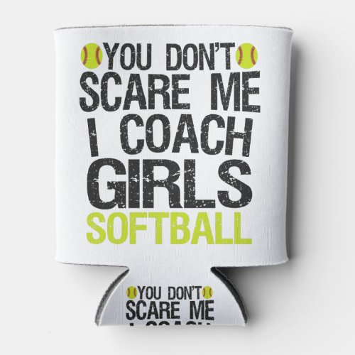 You Dont Scare me I Coach Girls Softball Funny Can Cooler