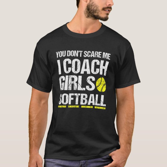 You Dont Scare Me I Coach Girls Softball Funny T-Shirt (Front)