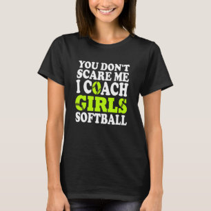 You Don't Scare Me I Coach Girls Softball T-Shirt