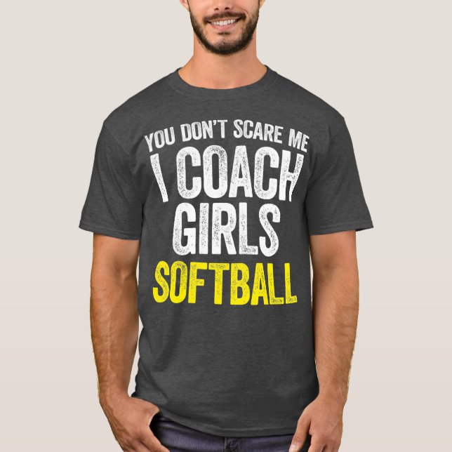 You Dont Scare Me I Coach Girls Softball T-Shirt (Front)