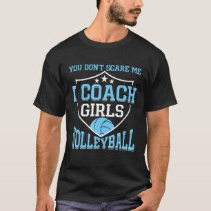 You Don't Scare Me I Coach Girls Volleyball  Coach T-Shirt
