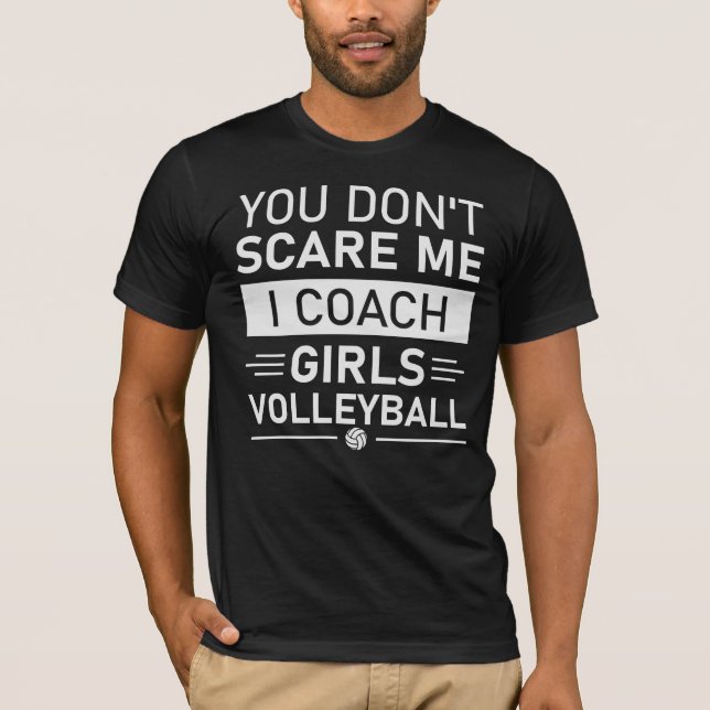 You Don't Scare Me I Coach Girls Volleyball Funny T-Shirt (Front)